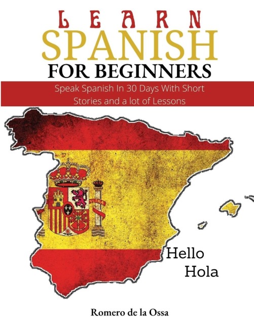 LEARN SPANISH FOR BEGINNERS: Speak Spanish In 30 Days With Short Stories and a lot of Lessons