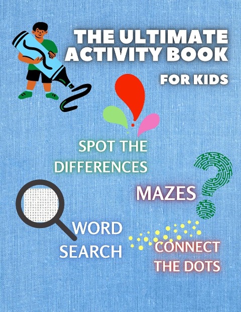 THE ULTIMATE ACTIVITY BOOK for KIDS ages 6-12: Challenging and Fun Maze Learning, Spot the Diferences, Word Search and Connect The Dots Activity Book for Children | Brain Challenge Fun Games and Problem-Solving