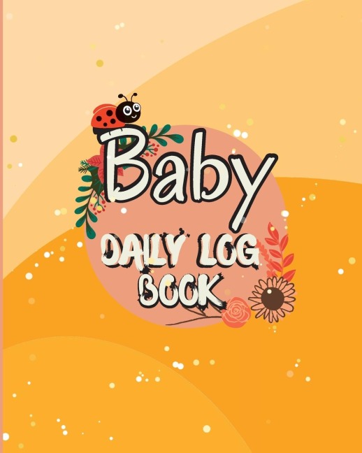 Baby Daily Logbook: Baby and Toddlers Daily Tracker Notebook | Keep Track of Newborns Feedings Patterns with Round-The-Clock Night and Day Schedule Log Book
