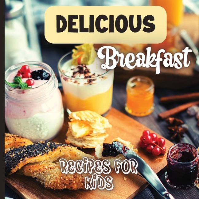 Delicious Breakfast Recipes: A breakfast recipes book for kids, Healthy and easy meals, is the perfect cookbook to get your little ones excited about trying out new recipes