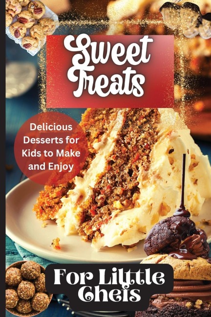 Sweet Treats For Little Chefs: Kid-Friendly Dessert Recipes for All Occasions