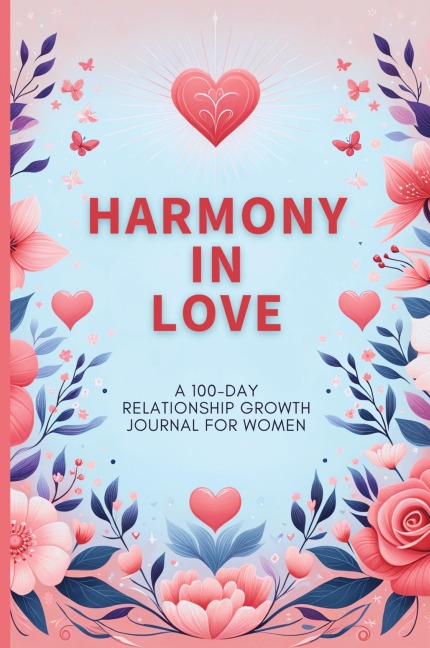 Harmony in Love: A 100-Day Relationship Growth Guided Book for Women Featuring Daily Affirmations, Reflective Prompts, and Connecting Activities