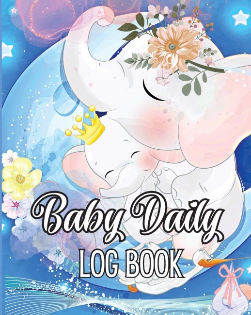 Babys Daily Log Book: Babies and Toddlers Tracker Notebook to Keep Record of Feed, Sleep Times, Health, Supplies Needed. Ideal For New Parents Or Nannies