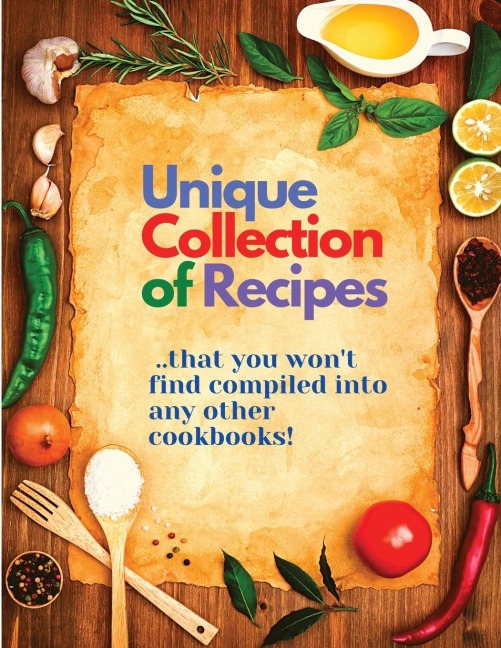 Unique Collection of Recipes That You Wont Find Compiled Into any Other Cookbooks