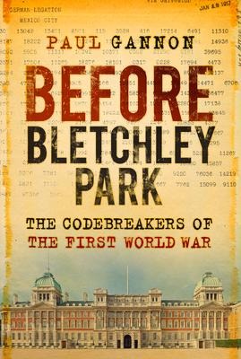 Before Bletchley Park: The Codebreakers of the First World War