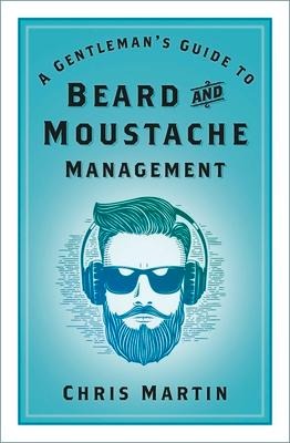 A Gentlemans Guide to Beard and Moustache Management