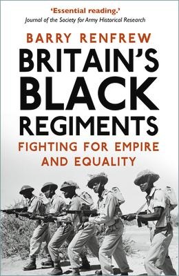 Britains Black Regiments: Fighting for Empire and Equality