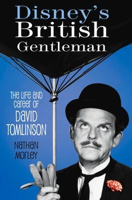 Disneys British Gentleman: The Life and Career of David Tomlinson