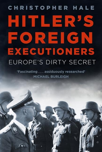 Hitlers Foreign Executioners: Europes Dirty Secret