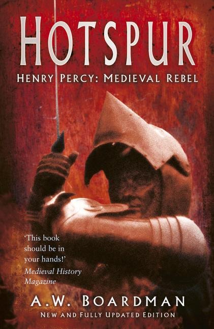 Hotspur: Henry Percy: Medieval Rebel