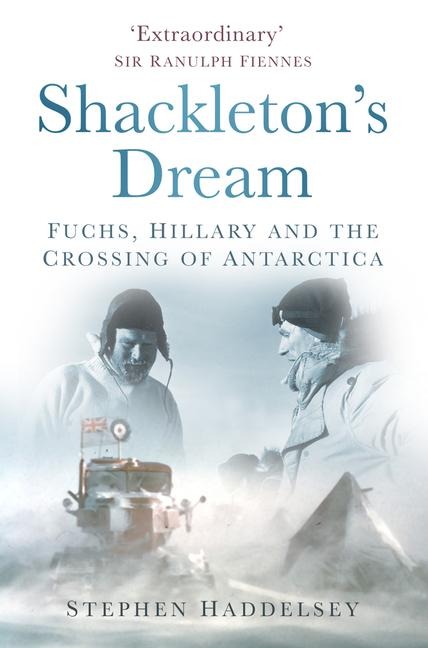 Shackletons Dream: Fuchs, Hillary and the Crossing of Antarctica