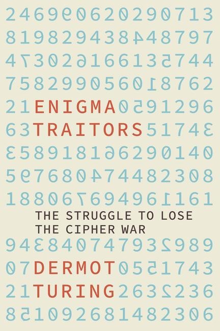 Enigma Traitors: The Struggle to Lose the Cipher War