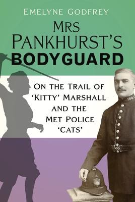 Mrs Pankhursts Bodyguard: On the Trail of Kitty Marshall and the Met Police Cats
