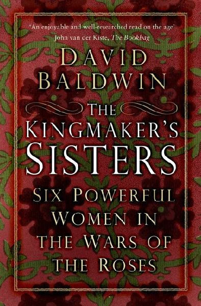 The Kingmaker's Sisters: Six Powerful Women in the Wars of the Roses