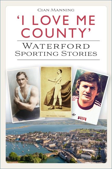 I Love Me County: Waterford Sporting Stories