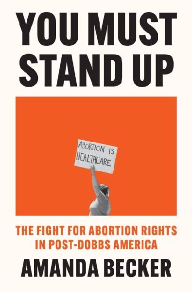 You Must Stand Up: The Fight For Abortion Rights in Post-Dobbs America