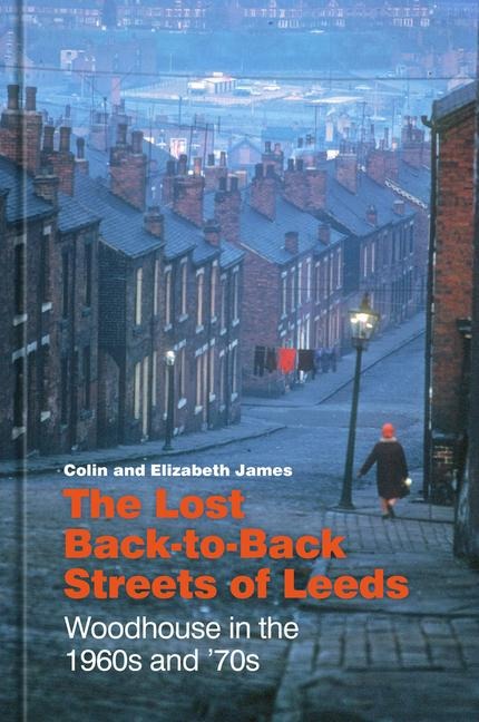 The Lost Back-to-Back Streets of Leeds: Woodhouse in the 1960s and 70s