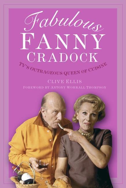 Fabulous Fanny Cradock: TVs Outrageous Queen of Cuisine