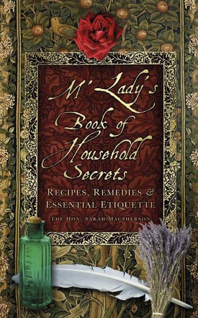 MLadys Book of Household Secrets: Recipes, Remedies and Essential Etiquette