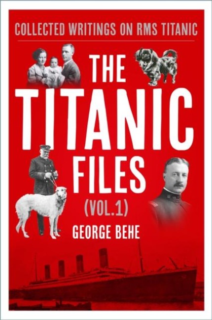 The Titanic Files (Vol. 1): Collected Writings on RMS Titanic Volume 1