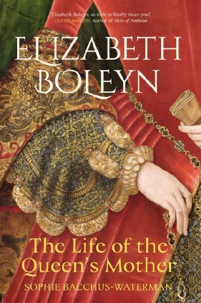 Elizabeth Boleyn: The Life of the Queens Mother