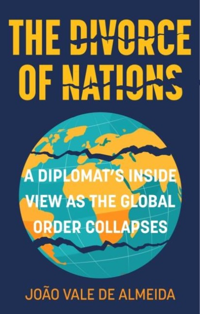 The Divorce of Nations: A Diplomats Inside View as the Global Order Collapses