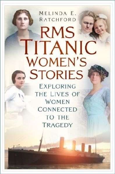 Titanic Women's Stories: Unexplored Tales of Survival, Loss and Legacy