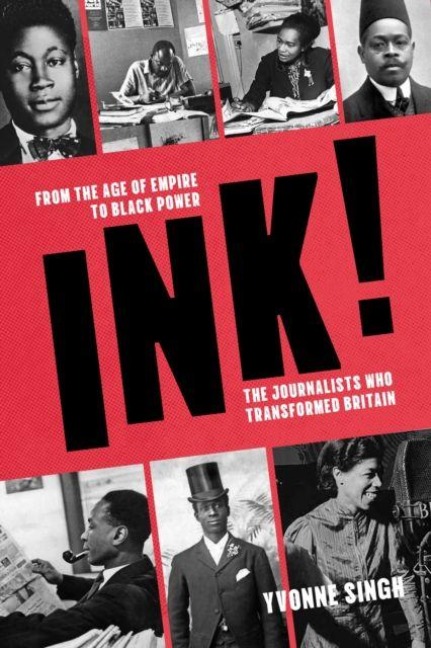 INK!: From the Age of Empire to Black Power, the Journalists who Transformed Britain