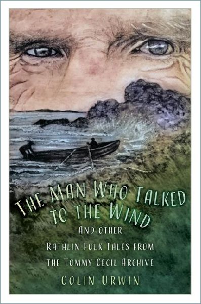 The Man Who Talked to the Wind: And Other Rathlin Folk Tales from the Tommy Cecil Archive