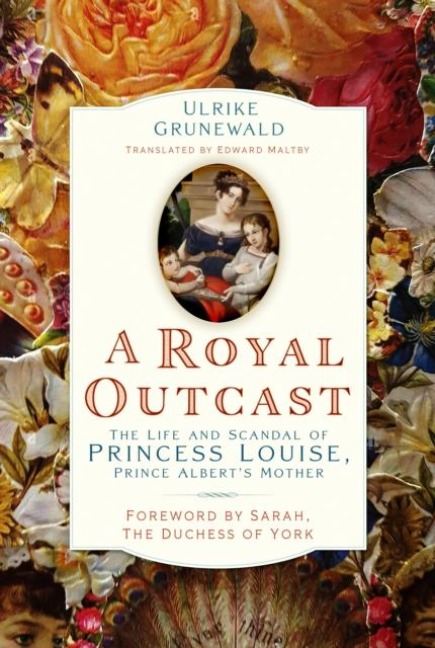 A Royal Outcast: The Life and Scandal of Princess Louise, Prince Alberts Mother