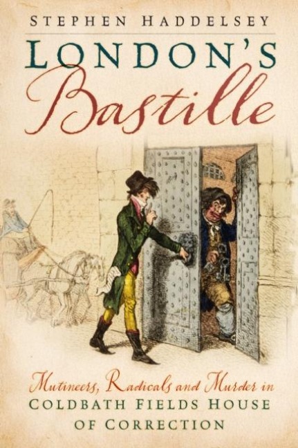 Londons Bastille: Mutineers, Radicals and Murder in Coldbath Fields House of Correction