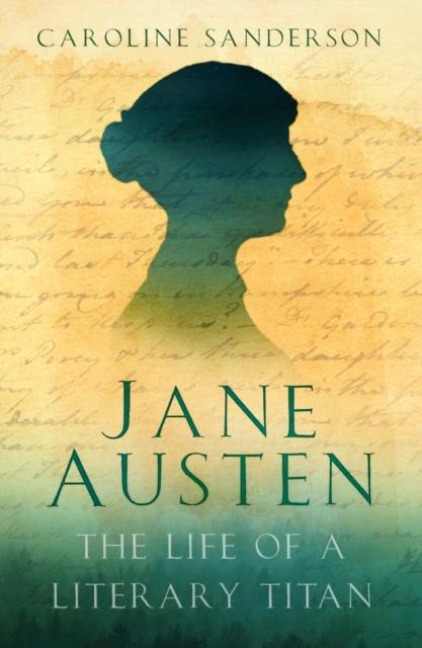 Jane Austen: The Life of a Literary Titan