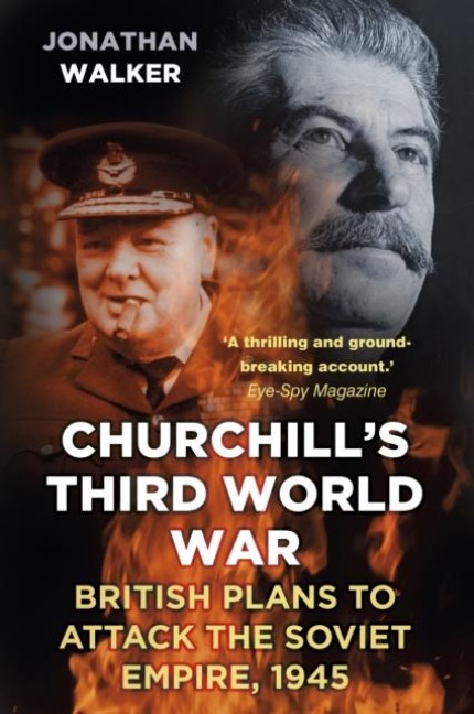 Churchills Third World War: British Plans to Attack the Soviet Empire 1945