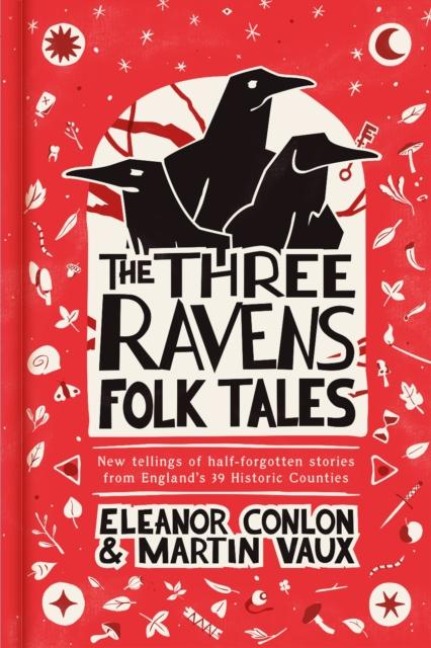 The Three Ravens Folk Tales: New tellings of half-forgotten stories from Englands 39 Historic Counties