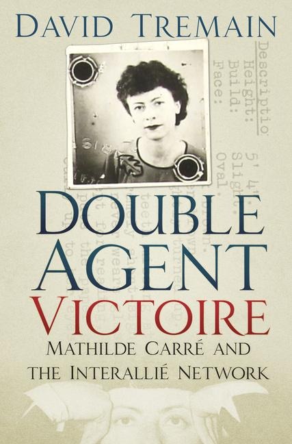 Double Agent Victoire: Mathilde Carre and the Interallie Network