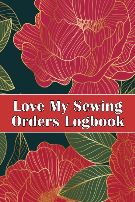 Love My Sewing Orders Logbook: Keep Track of Your Service | Dressmaking Tracker To Keep Record of Sewing Projects | Perfect Gift for Sewing Lover