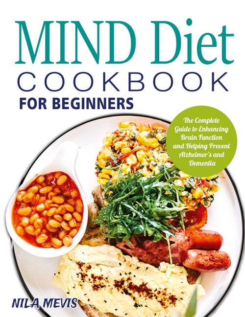 MIND Diet Cookbook for Beginners: The Complete Guide to Enhancing Brain Function and Helping Prevent Alzheimers and Dementia