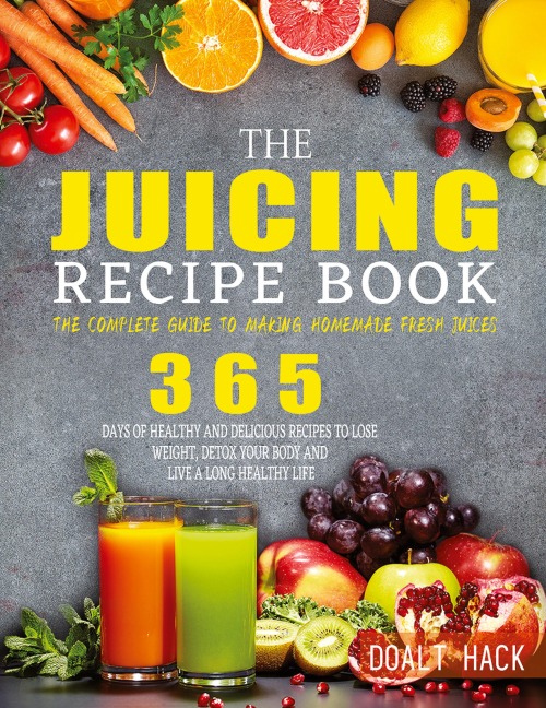 The Juicing Recipe Book: The Complete Guide to Making Homemade Fresh Juices