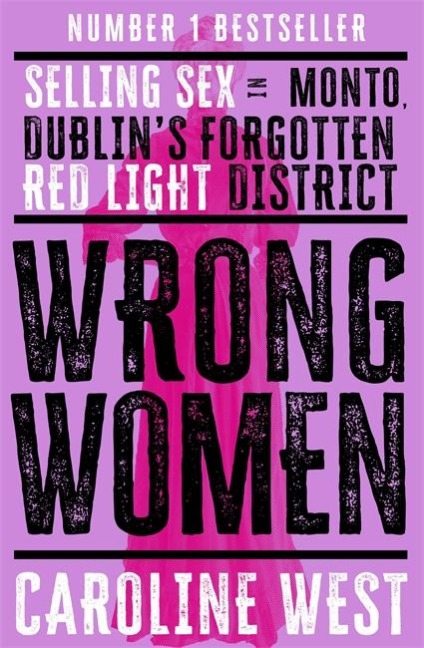 Wrong Women: Selling Sex in Monto, Dublins Forgotten Red Light District  SHORTLISTED FOR THE IRISH BOOK AWARDS 2025