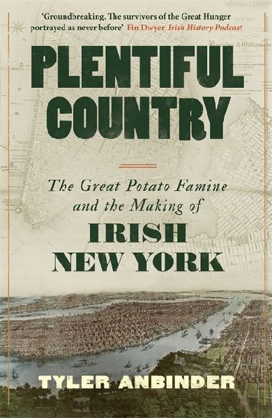 Plentiful Country: The Great Potato Famine and the Making of Irish New York