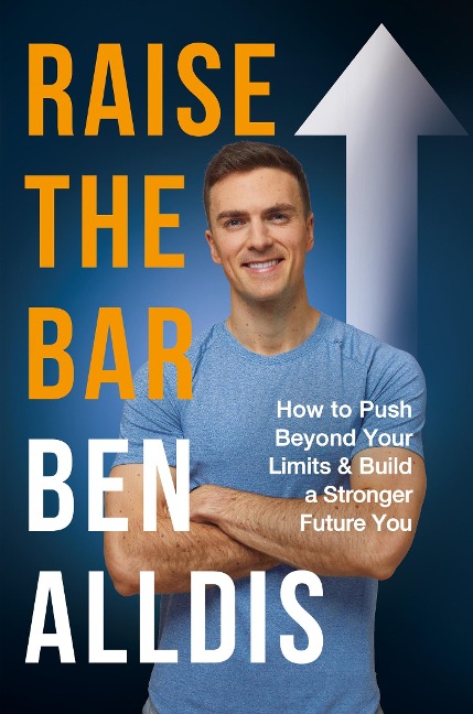 Raise the Bar: How to Push Beyond Your Limits and Build a Stronger Future You