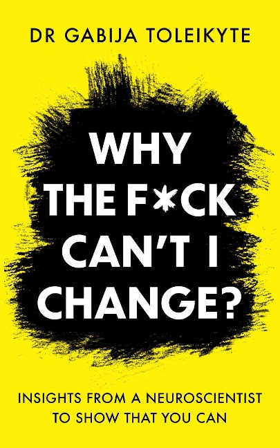 Why the F*ck Cant I Change?: Insights from a neuroscientist to show that you can