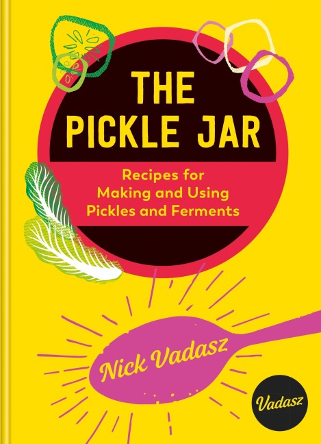 The Pickle Jar: Recipes for Making and Using Pickles and Ferments from the Award-Winning Brand Vadasz