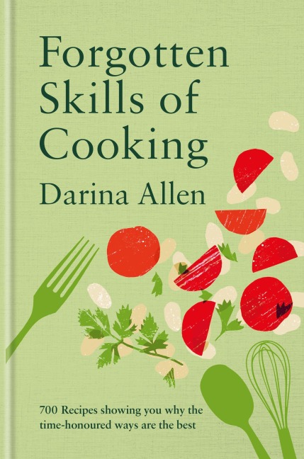 Forgotten Skills of Cooking: 700 Recipes Showing You Why the Time-honoured Ways Are the Best