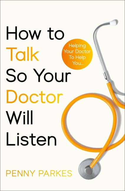 How To Talk So Your Doctor Will Listen: Helping Your Doctor to Help You