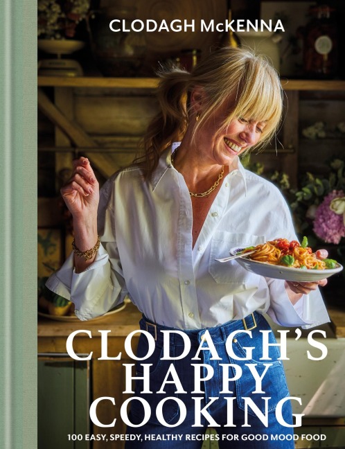Clodaghs Happy Cooking: 100 Easy, Speedy, Healthy Recipes for Good Mood Food