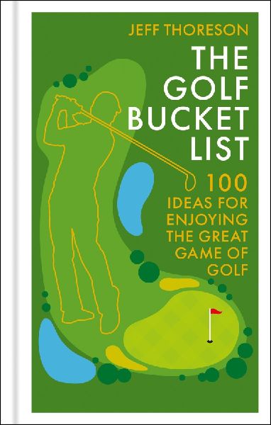 The Golf Bucket List: 100 Ideas for Enjoying the Great Game of Golf