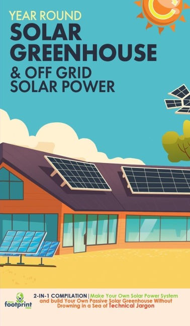 Year Round Solar Greenhouse & Off Grid Solar Power: 2-in-1 Compilation | Make Your Own Solar Power System and build Your Own Passive Solar Greenhouse Without Drowning in a Sea of Technical Jargon