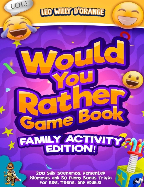 Would You Rather Game Book | Family Activity Edition!: 200 Silly Scenarios, Demented Dilemmas and 50 Funny Bonus Trivia for Kids, Teens, and Adults!