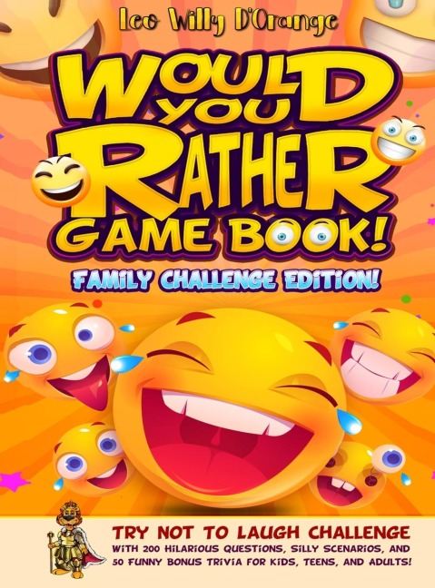 Would You Rather Game Book! Family Challenge Edition!: Try Not To Laugh Challenge with 200 Hilarious Questions, Silly Scenarios, and 50 Funny Bonus Trivia for Kids, Teens, and Adults!